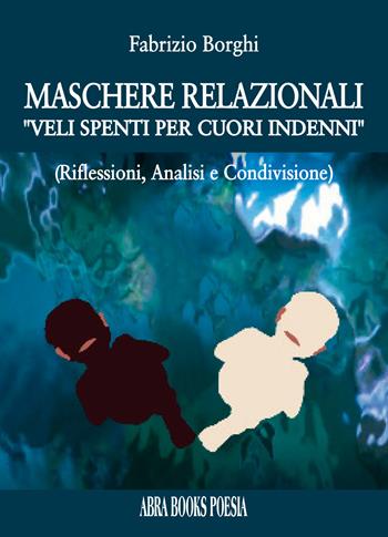 Maschere relazionali. «veli spenti per cuori indenni». (Riflessioni, analisi e condivisione - Fabrizio Borghi - Libro Abrabooks 2022, Poesia | Libraccio.it