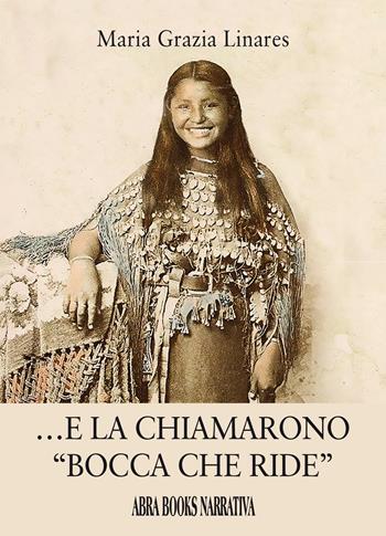 E la chiamarono «bocca che ride» - Maria Grazia Linares - Libro Abrabooks 2022, Narrativa | Libraccio.it