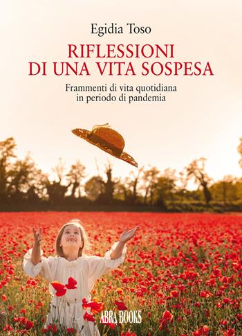Riflessioni di una vita sospesa. Frammenti di vita quotidiana in periodo di pandemia - Egidia Toso, - Libro Abrabooks 2022, Narrativa | Libraccio.it