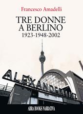 Tre donne a berlino. 1923-1948-2002