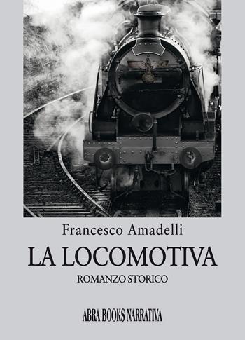 La locomotiva - Francesco Amadelli - Libro Abrabooks 2022 | Libraccio.it