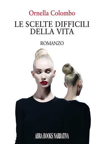 Le scelte difficili della vita - Ornella Colombo - Libro Abrabooks 2022 | Libraccio.it