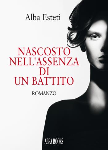 Nascosto nell'assenza di un battito - Alba Esteti - Libro Abrabooks 2022 | Libraccio.it