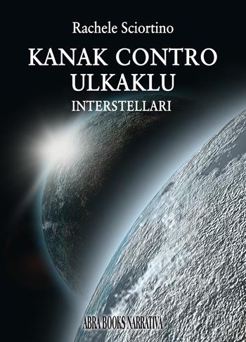 Kanak contro Ulkaklu. Interstellari - Rachele Sciortino - Libro Abrabooks 2022 | Libraccio.it