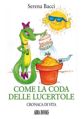Come la coda delle lucertole. Cronaca di vita - Serena Bacci - Libro Abrabooks 2022 | Libraccio.it