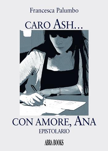 Caro Ash... con amore, Ana - Francesca Palumbo - Libro Abrabooks 2022 | Libraccio.it