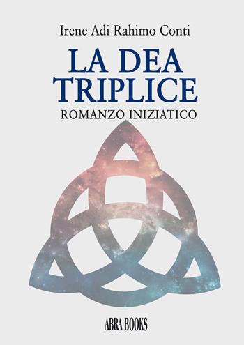 La dea triplice. Romanzo iniziatico - Rahimo Conti, Irene Adi - Libro Abrabooks 2022 | Libraccio.it