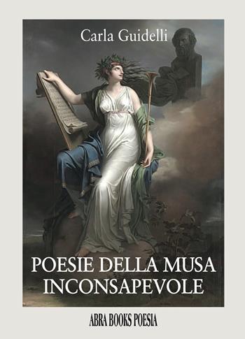 Poesie della musa inconsapevole - Carla Guidelli - Libro Abrabooks 2022 | Libraccio.it
