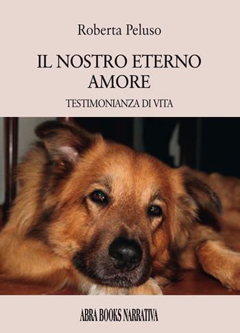 Il nostro eterno amore. Testimonianza di vita - Roberta Peluso - Libro Abrabooks 2022 | Libraccio.it
