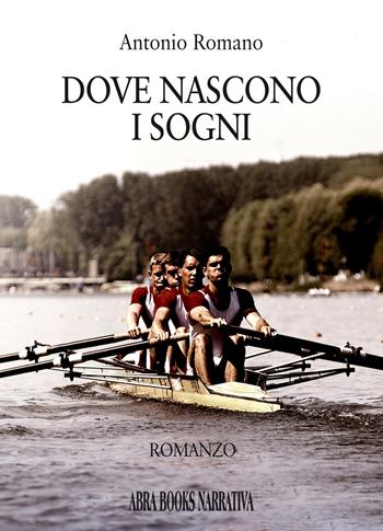 Dove nascono i sogni - Antonio Romano, - Libro Abrabooks 2023 | Libraccio.it