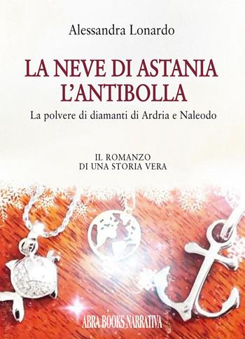 La neve di Astania. L'antibolla. La polvere di diamanti di Ardria e Naleodo - Alessandra Lonardo - Libro Abrabooks 2023 | Libraccio.it