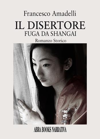 Il disertore. Fuga da Shangai - Francesco Amadelli - Libro Abrabooks 2023 | Libraccio.it