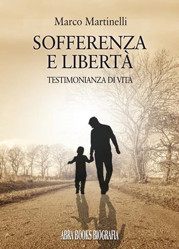 Sofferenza e libertà. Testimonianza di vita - Marco Martinelli - Libro Abrabooks 2023 | Libraccio.it