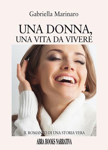 Una donna, una vita da vivere. Il romanzo di una storia vera - Gabriella Marinaro, - Libro Abrabooks 2023 | Libraccio.it