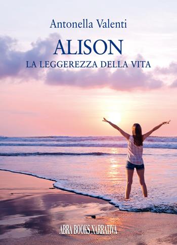 Alison. La leggerezza della vita - Antonella Valenti - Libro Abrabooks 2023 | Libraccio.it