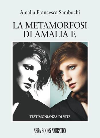 La metamorfosi di Amalia F. Testimonianza di vita - Amalia Francesca Sambuchi - Libro Abrabooks 2023 | Libraccio.it
