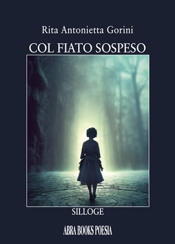 Col fiato sospeso. Silloge - Rita Antonietta Gorini - Libro Abrabooks 2023, Poesia | Libraccio.it