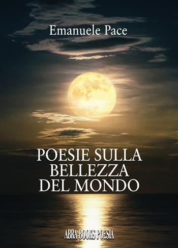 Poesie sulla bellezza del mondo - Emanuele Pace - Libro Abrabooks 2023, Poesia | Libraccio.it