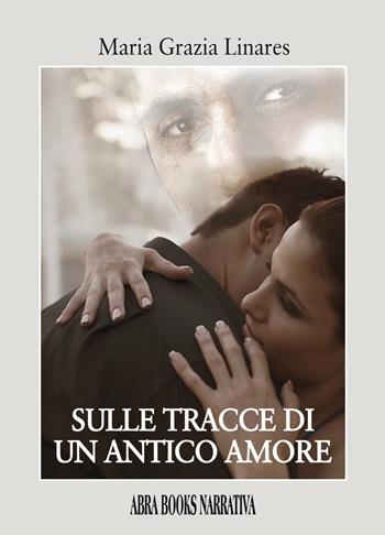 Sulle tracce di un antico amore - Maria Grazia Linares - Libro Abrabooks 2023 | Libraccio.it