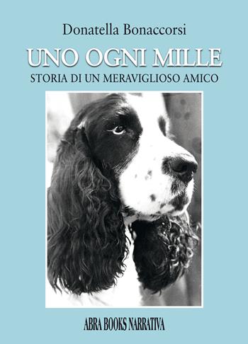 Uno ogni mille. Storia di un meraviglioso amico - Donatella Bonaccorsi - Libro Abrabooks 2023 | Libraccio.it