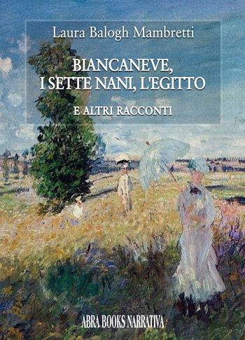 Biancaneve, i sette nani, l'Egitto. E altri racconti - Laura Balogh Mambretti, - Libro Abrabooks 2023 | Libraccio.it