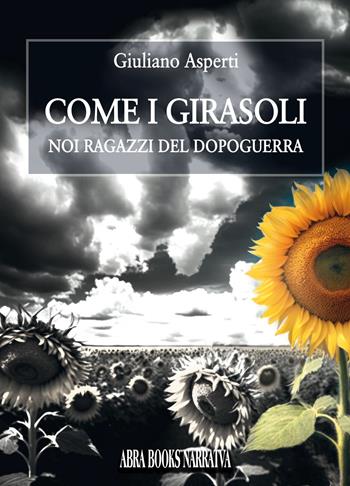 Come i girasoli. Noi ragazzi del dopoguerra - Giuliano Asperti - Libro Abrabooks 2023 | Libraccio.it