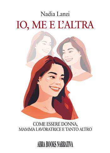 Io, me e l'altra. Come essere donna, mamma lavoratrice e tanto altro - Nadia Lanzi - Libro Abrabooks 2023, Narrativa | Libraccio.it