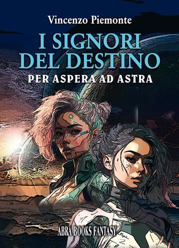 I signori del destino. Per aspera ad astra - Vincenzo Piemonte - Libro Abrabooks 2023 | Libraccio.it