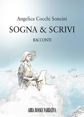 Sogna & scrivi. Racconti - Angelica Cocchi Soncini - Libro Abrabooks 2023 | Libraccio.it
