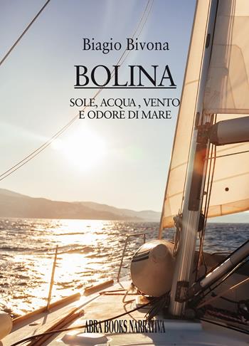 Bolina. Sole, acqua, vento e odore di mare - Biagio Bivona - Libro Abrabooks 2023, Narrativa | Libraccio.it