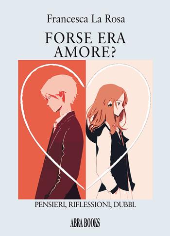Forse era amore? Pensieri, riflessioni, dubbi. - Francesca La Rosa, - Libro Abrabooks 2023 | Libraccio.it