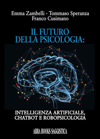 Il futuro della psicologia: intelligenza artificiale, chatbot e robopsicologia - Emma Zambelli, Tommaso Speranza, Franco Cusimano - Libro Abrabooks 2023 | Libraccio.it
