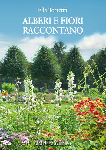 Alberi e fiori raccontano - Ella Torretta - Libro Abrabooks 2024, Saggistica | Libraccio.it