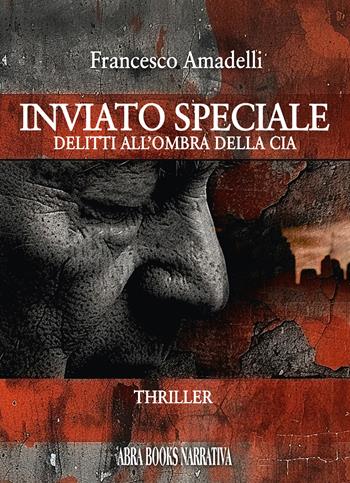 Inviato speciale. Delitti all’ombra della Cia - Francesco Amadelli - Libro Abrabooks 2024 | Libraccio.it