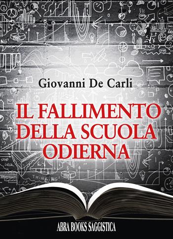 Il fallimento della scuola odierna - Giovanni De Carli - Libro Abrabooks 2024 | Libraccio.it