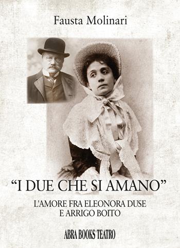 «I due che si amano». L'amore fra Eleonora Duse e Arrigo Boito - Fausta Molinari - Libro Abrabooks 2024 | Libraccio.it