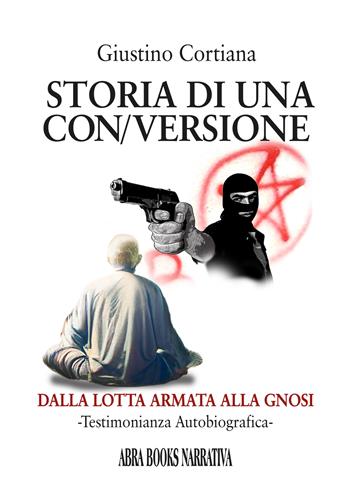 Storia di una con/versione. Dalla lotta armata alla gnosi - Giustino Cortiana - Libro Abrabooks 2024 | Libraccio.it