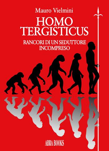 Homo tergisticus. Rancori di un seduttore incompreso - Mauro Vielmini - Libro Abrabooks 2024 | Libraccio.it
