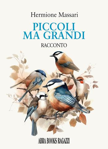 Piccoli, ma grandi - Hermione Massari - Libro Abrabooks 2024 | Libraccio.it