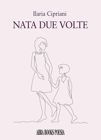 Nata due volte - Ilaria Cipriani, - Libro Abrabooks 2024 | Libraccio.it