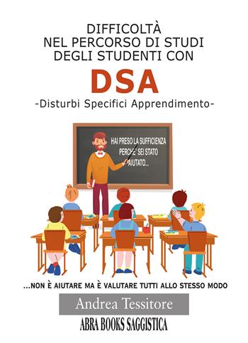 Difficoltà nel percorso di studi degli studenti con DSA. Disturbi Specifici Apprendimento - Andrea Tessitore, - Libro Abrabooks 2024 | Libraccio.it