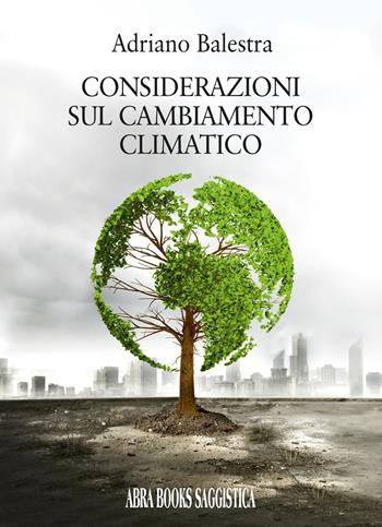 Considerazioni sul cambiamento climatico - Adriano Balestra - Libro Abrabooks 2024 | Libraccio.it