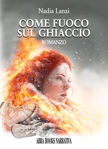 Come fuoco sul ghiaccio - Nadia Lanzi - Libro Abrabooks 2024 | Libraccio.it