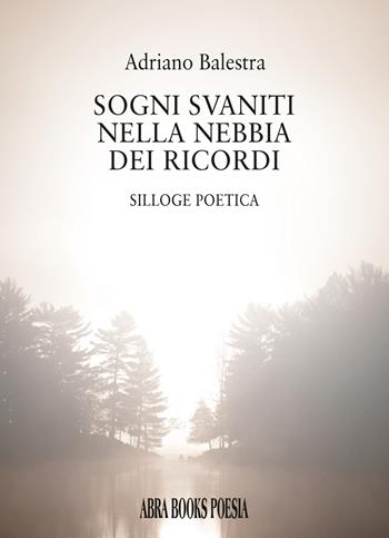 Sogni svaniti nella nebbia dei ricordi - Adriano Balestra - Libro Abrabooks 2024 | Libraccio.it