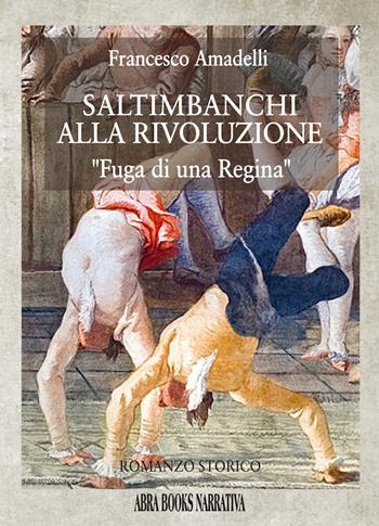 Saltimbanchi alla rivoluzione. Fuga di una regina - Francesco Amadelli - Libro Abrabooks 2024 | Libraccio.it