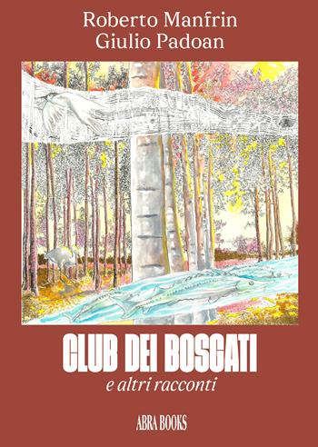 Club dei Bosgati e altri racconti. Storie illustrate a fumetti - Roberto Manfrin, Giulio Padoan - Libro Abrabooks 2024 | Libraccio.it