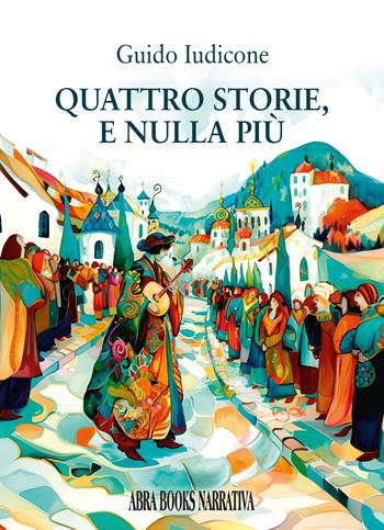 Quattro storie, e nulla piú - Guido Iudicone - Libro Abrabooks 2024 | Libraccio.it