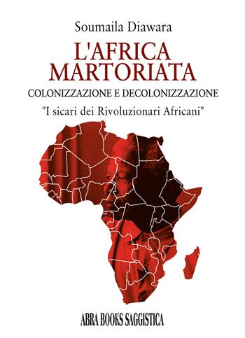 L'Africa martoriata. Colonizzazione e decolonizzazione - Soumaila Diawara - Libro Abrabooks 2025 | Libraccio.it