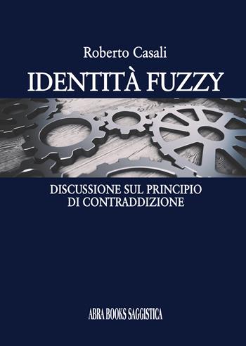 Identità fuzzy. Discussione sul principio di contraddizione - Roberto Casali - Libro Abrabooks 2025 | Libraccio.it
