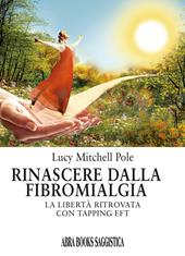 Rinascere dalla fibromialgia. La libertà ritrovata con tapping EFT
